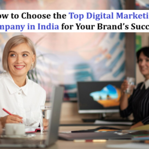 How to Choose the Top Digital Marketing Company in India for Your Brand’s Success